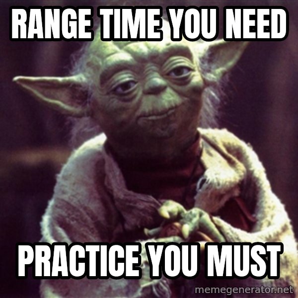 Advice Yoda Gives meme: Range time you need / Practice you must