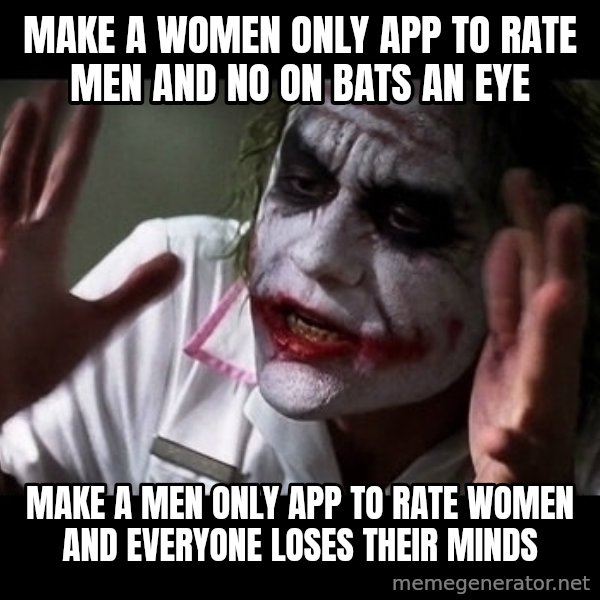 joker mind loss meme: make a women only app to rate men and no on bats an eye / make a men only app to rate women and everyone loses their minds