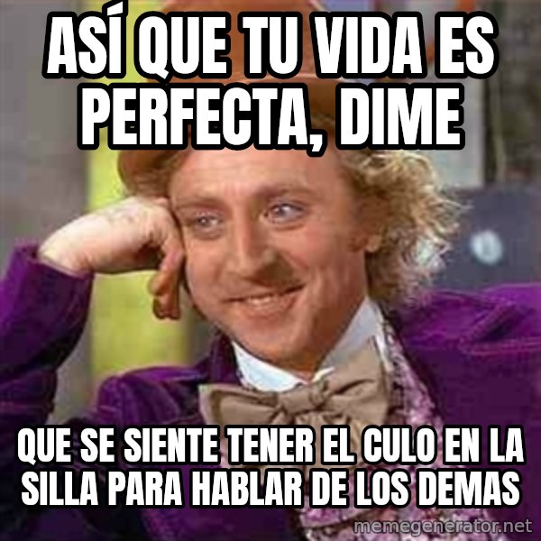 Charlie meme meme: Así que tu vida es perfecta, dime / que se siente tener el culo en la silla para hablar de los demas