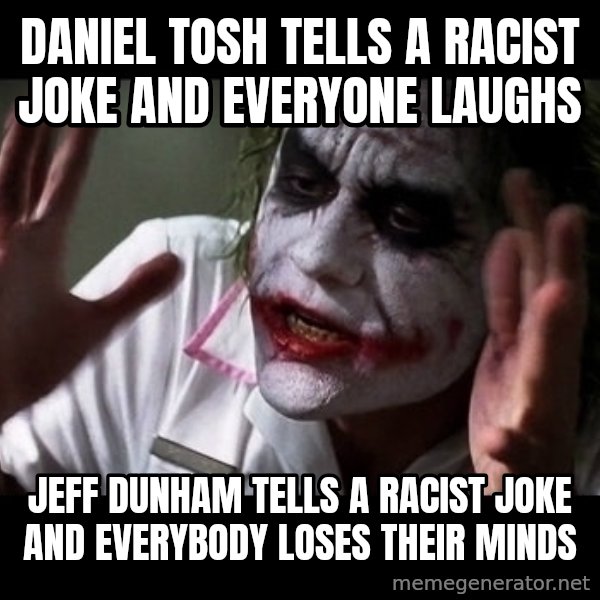 joker mind loss meme: daniel tosh tells a racist joke and everyone laughs / jeff dunham tells a racist joke and everybody loses their minds