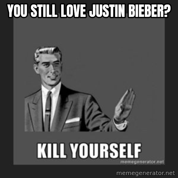 kill yourself guy meme: you still love justin bieber?