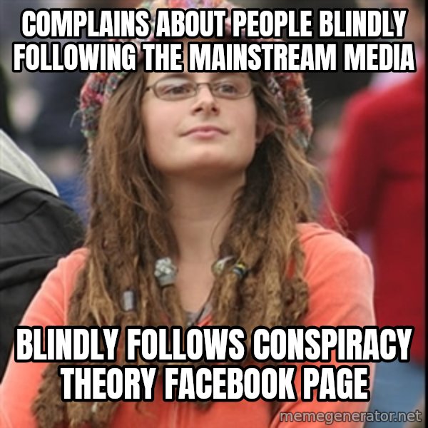 College Liberal meme: complains about people blindly following the mainstream media / blindly follows conspiracy theory facebook page