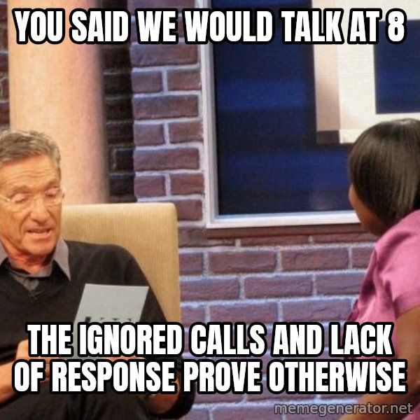Maury Lie Detector meme: You said we would talk at 8 / the ignored calls and lack of response prove otherwise