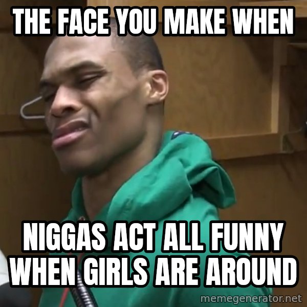 Russell Westbrook meme: The face you make when / Niggas act all funny when girls are around