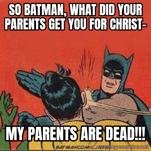 batman slap robin meme: so batman, what did your parents get you for christ- / my parents are dead!!!