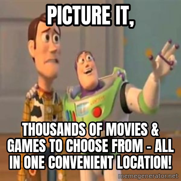 X, X Everywhere  meme: picture it, / thousands of movies & Games to choose from - all in one convenient location!