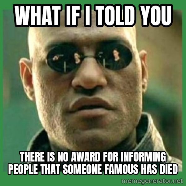 Matrix Morpheus meme: What if i told you / there is no award for informing people that someone famous has died