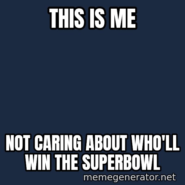 The Sound Of Music meme: this is me / not caring about who'll win the superbowl