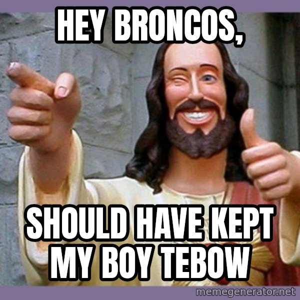buddy jesus meme: Hey Broncos, / Should have kept my boy Tebow