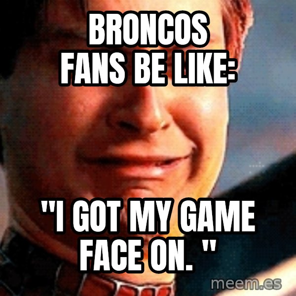 Crying Tobey Maguire meme: Broncos fans be like: / "I got my game face on. "