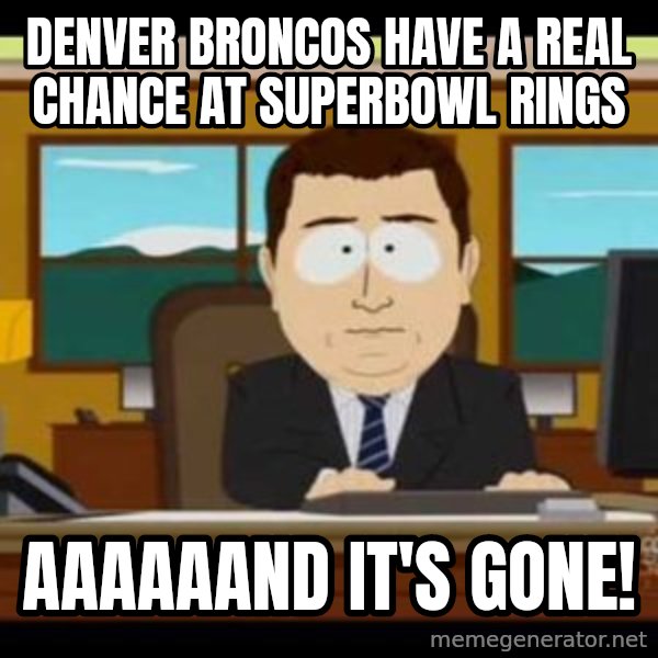 south park aand it's gone meme: Denver Broncos have a real chance at Superbowl Rings / Aaaaaand it's gone!