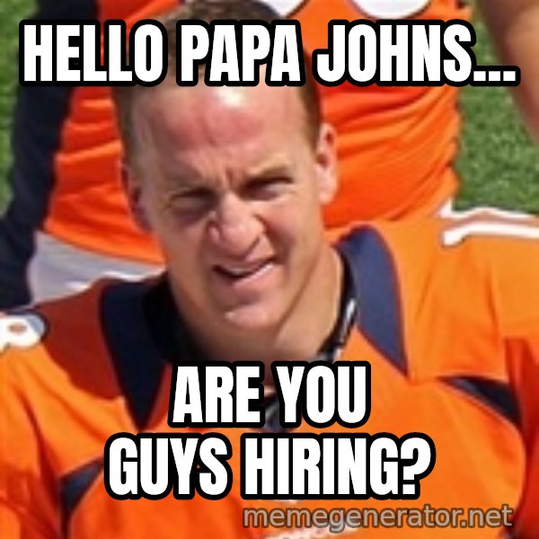 Peyton Manning 2 meme: Hello Papa Johns... / Are you guys hiring?