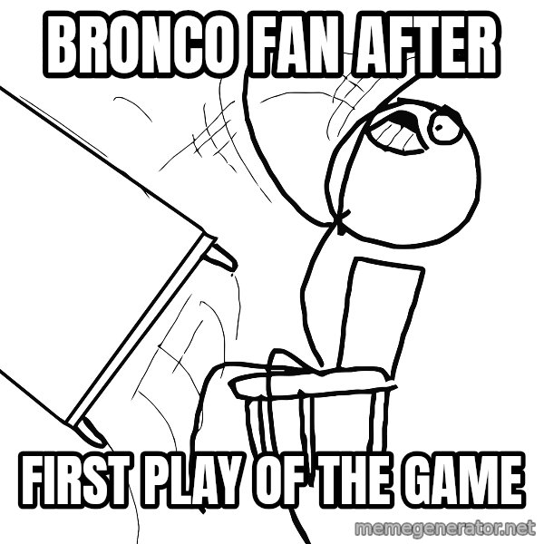 Desk Flip Rage Guy meme: Bronco Fan after / first play of the game