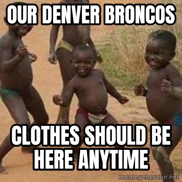 african children dancing meme: Our Denver Broncos / clothes should be here anytime