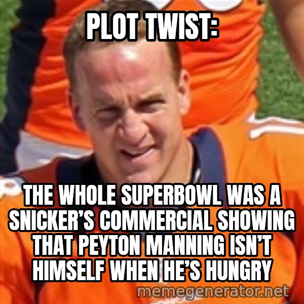 Peyton Manning 2 meme: PLOT TWIST: / The whole Superbowl was a Snicker’s commercial showing that Peyton Manning isn’t himself when he’s hungry