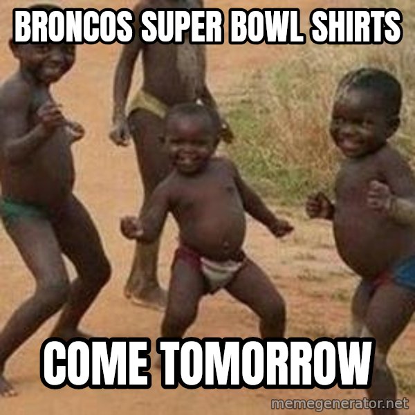 african children dancing meme: Broncos Super Bowl shirts / Come tomorrow