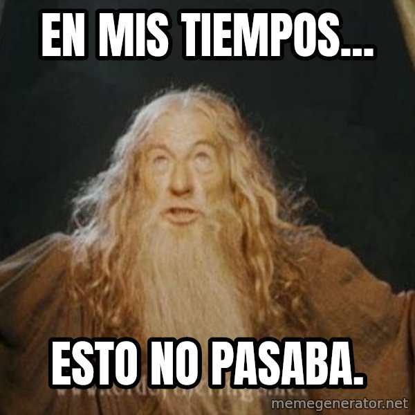 You shall not pass meme: En mis tiempos... / esto no pasaba.