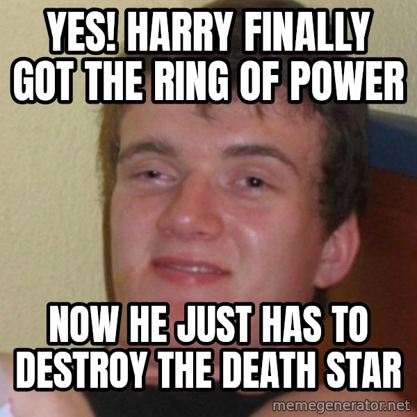 Stoner Stanley meme: yes! harry finally got the ring of power / now he just has to destroy the death star
