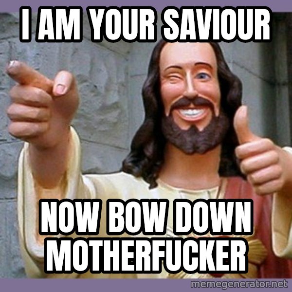 buddy jesus meme: i am your saviour / now bow down motherfucker