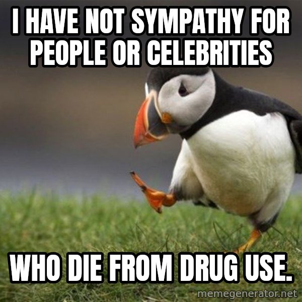 Unpopular Opinion Puffin meme: I HAVE NOT sympathy  for  people or celebrities / who die from drug use.