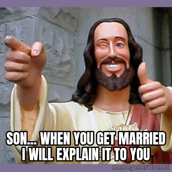 buddy jesus meme: son... when you get married i will explain it to you