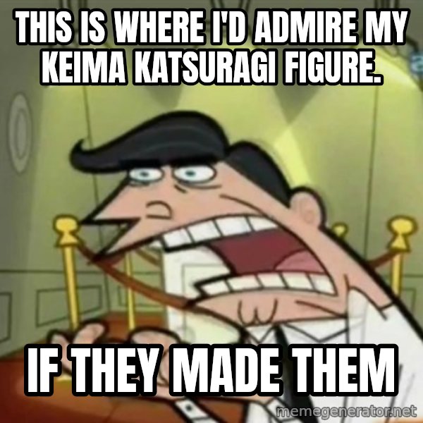 If i had one meme: This is where I'd admire my Keima Katsuragi figure. / IF THEY MADE THEM