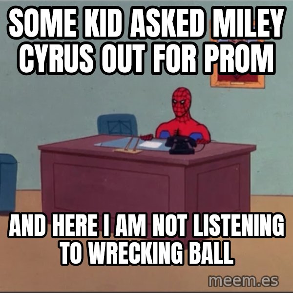 Spiderman Desk Hd meme: Some kid asked miley cyrus out for prom / and here i am not listening to wrecking ball