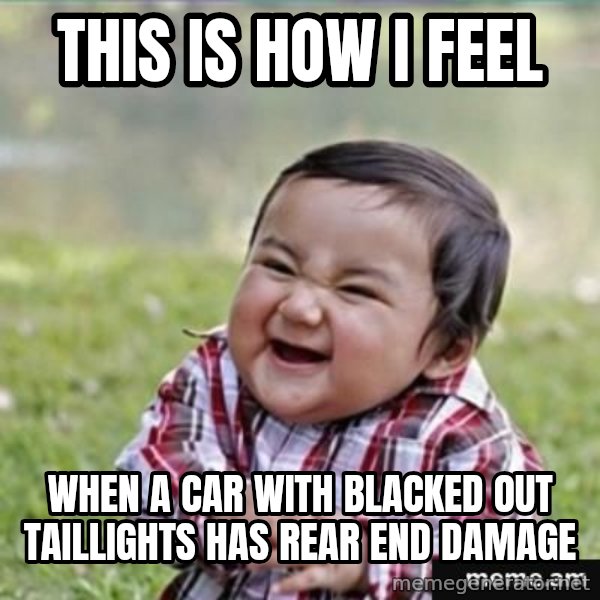 evil plan kid meme: This IS HOW i FEEL / wHEN A CAR WITH BLACKED OUT TAILLIGHTS HAS REAR END DAMAGE