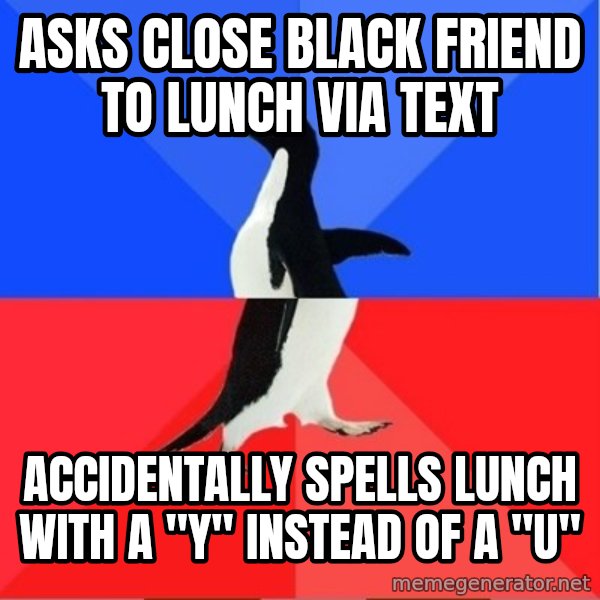 Socially Awkward to Awesome Penguin meme: asks close black friend to lunch via text / accidentally spells lunch with a "y" instead of a "u"