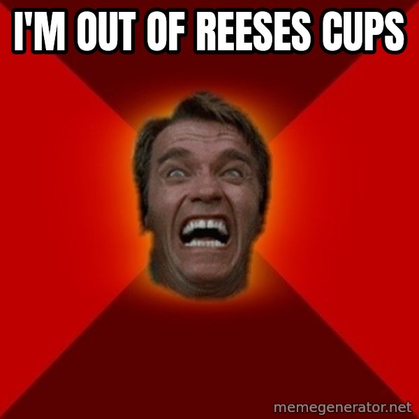 Angry Arnold meme: i'm out of reeses cups