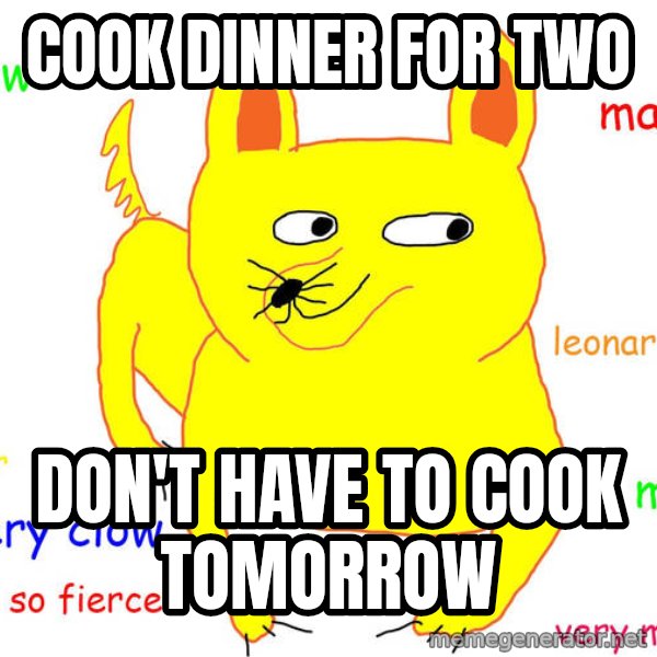 Forever Alone meme: cook dinner for two / don't have to cook tomorrow