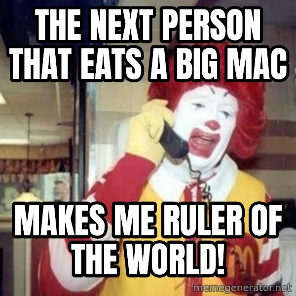 Ronald Mcdonald Call meme: the next person that eats a big mac / makes me ruler of the world!