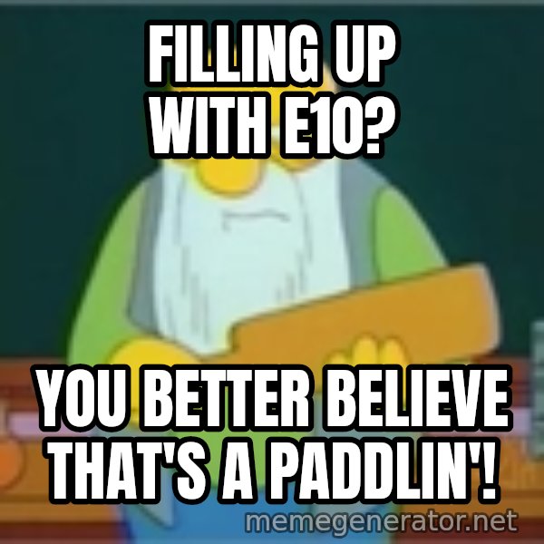 Jasper Beardly meme: Filling up with E10? / You better believe that's a paddlin'!