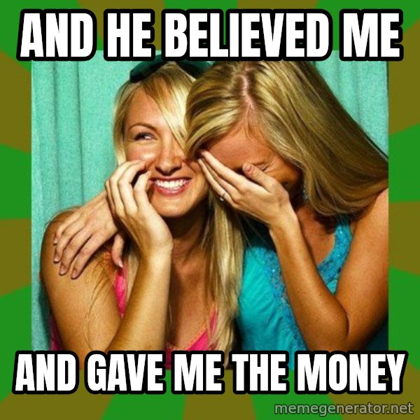 Laughing Girls  meme: and he believed me / and gave me the money