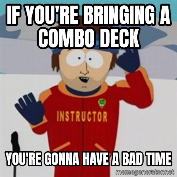 SouthPark Bad Time meme meme: if you're bringing a combo deck / you're gonna have a bad time