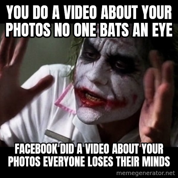 joker mind loss meme: you do a video about your photos no one bats an eye / facebook did a video about your photos everyone loses their minds