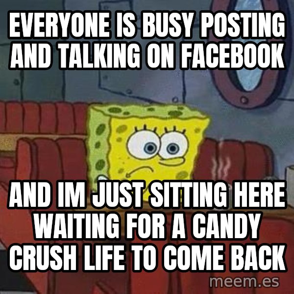 Coffee shop spongebob meme: EVERYONE IS BUSY POSTING AND TALKING ON FACEBOOK / AND IM JUST SITTING HERE WAITING FOR A CANDY CRUSH LIFE TO COME BACK