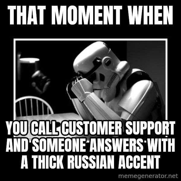Sad Trooper meme: that moment when / you call customer support and someone answers with a thick russian accent