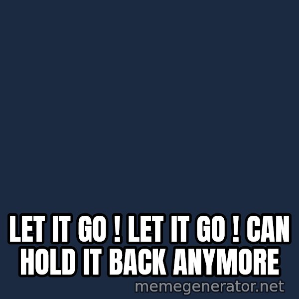 Elsa Come At Me Bro meme: let it go ! let it go ! can hold it back anymore