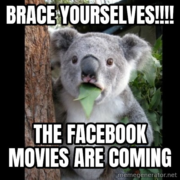 Koala can't believe it meme: Brace Yourselves!!!! / The Facebook Movies are Coming