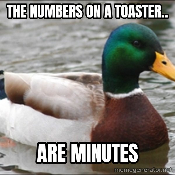 Actual Advice Mallard 1 meme: The numbers on a toaster.. / are minutes