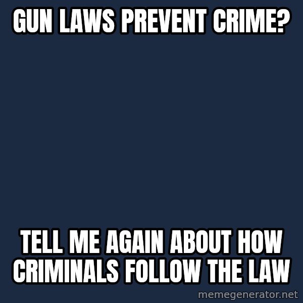 Willy Wonka meme: Gun laws prevent crime? / Tell me again about how criminals follow the law