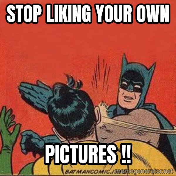 batman slap robin meme: stop liking your own / pictures !!