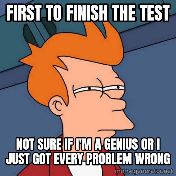 Futurama Fry meme: First to finish the test / not sure if i'm a genius or i just got every problem wrong