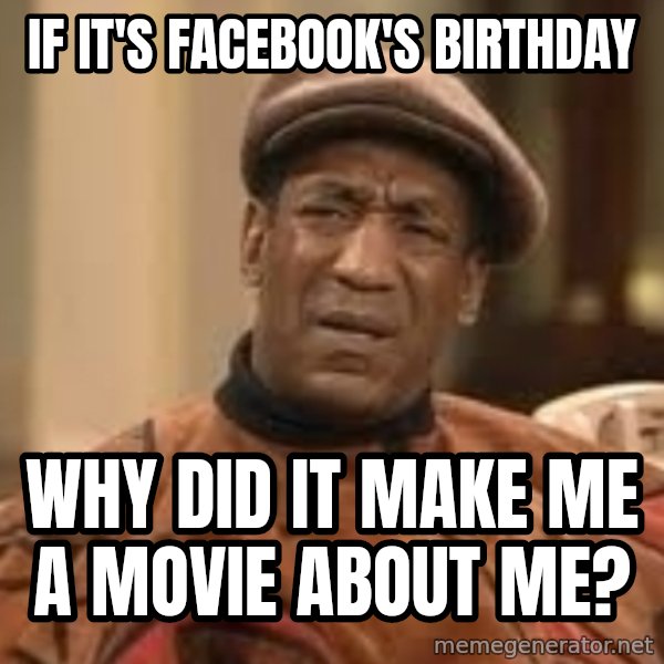 Confused Bill Cosby  meme: If it's facebook's birthday / why did it make me a movie about me?