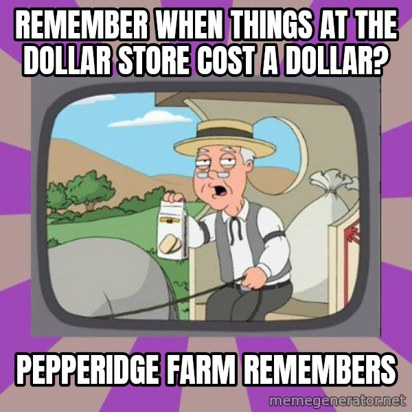 Pepperidge Farm Remembers FG meme: ReMEMBER WHEN THINGS AT THE DOLLAR STORE COST A DOLLAR? / PEPPERIDGE FARM REMEMBERS