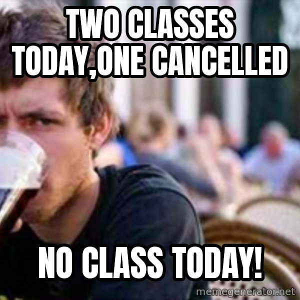 The Lazy College Senior meme: two Classes today,one cancelled / No class Today!