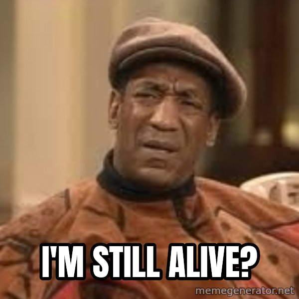 Confused Bill Cosby  meme: i'm still alive?