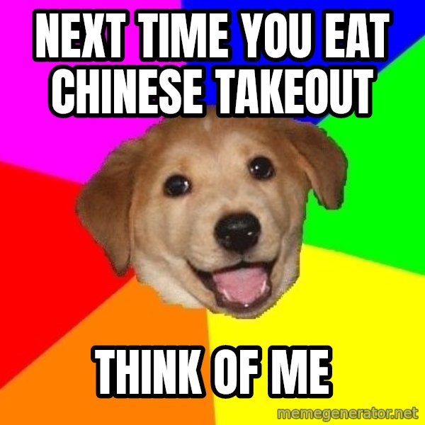 Advice Dog meme: next time you eat chinese takeout / think of me