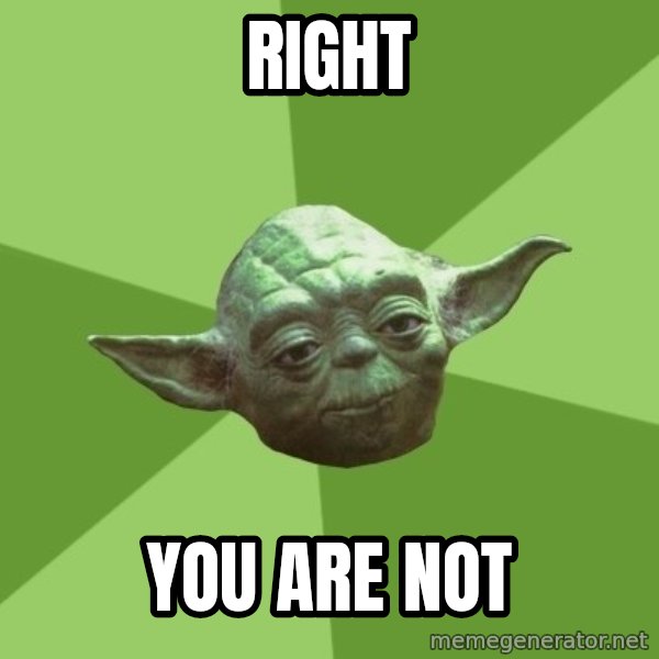 Advice Yoda Gives meme: Right / You are not